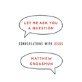 Let Me Ask You a Question: Conversations with Jesus