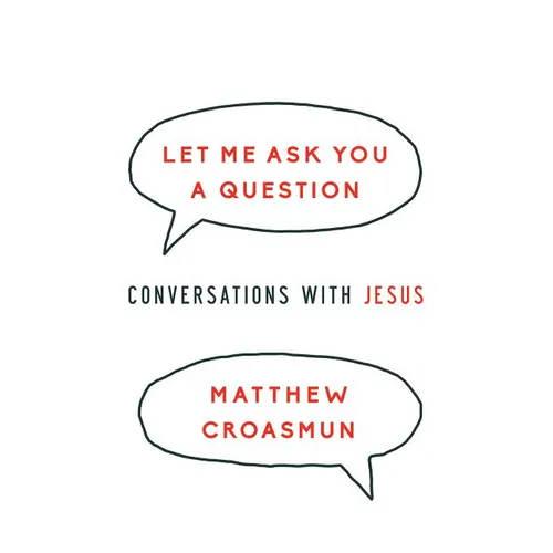Let Me Ask You a Question: Conversations with Jesus