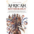 African Mythology: A fascinating exploration of African myths, gods and spiritual stories rooted in the ancient cultures and legends of the continent
