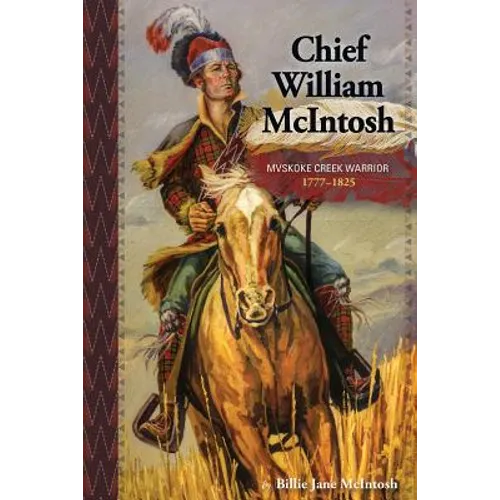 Chief William McIntosh: Mvskoke Creek Warrior: 1777-1825