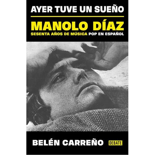 Ayer Tuve Un Sueño. Manolo Díaz, Sesenta Años de Música Pop En Español / Yesterday I Had a Dream