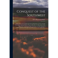 Conquest of the Southwest: a Discussion of the Charges That the Colonization of Texas and the Revolution Against Mexico Were the Results of a Mov