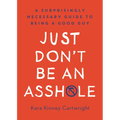 Just Don't Be an Asshole: A Surprisingly Necessary Guide to Being a Good Guy: A Parenting Book