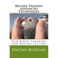 Racing Pigeons Advanced Techniques: Old Birds Training amd Racing Systems