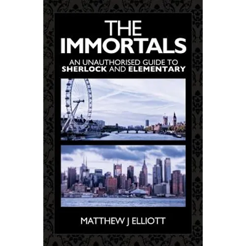 The Immortals: An Unauthorized Guide to Sherlock and Elementary
