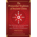 The Primordial Tradition of Ancient China: The Esoteric Foundation of the I Ching and Chinese Cosmology