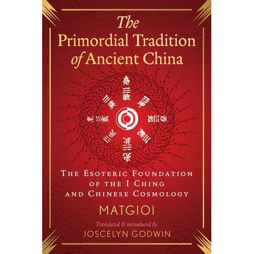 The Primordial Tradition of Ancient China: The Esoteric Foundation of the I Ching and Chinese Cosmology
