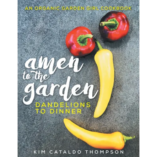 Amen to the Garden: Dandelions to Dinner - Hardcover
