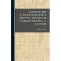 A Desk on the Etiquette of Letter Writing and Social Correspondence in General
