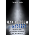 Making Room for Mystery: Anomalous Events, Extraordinary Experiences, and Christian Faith
