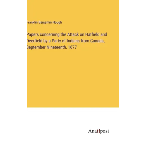 Papers concerning the Attack on Hatfield and Deerfield by a Party of Indians from Canada, September Nineteenth, 1677