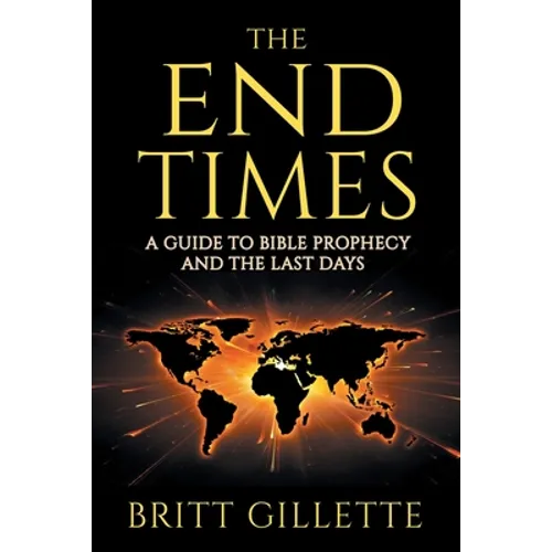 The End Times: A Guide to Bible Prophecy and the Last Days