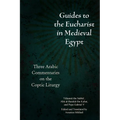 Guides to the Eucharist in Medieval Egypt: Three Arabic Commentaries on the Coptic Liturgy