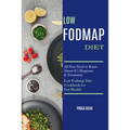 Low Fodmap Diet: All You Need to Know About It's Diagnosis & Treatment (Low Fodmap Diet Cookbook for Gut Health)