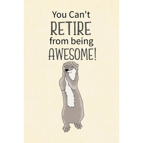 You Can't Retire from Being Awesome: Retirement Gift for Coworker, Gifts for Otter Lovers, Otter Notebook, Animals Notebook, Memory Notebook