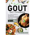 Healing Gout Diet Cookbook: Easy, Healthy and Delicious Low-Purine and Anti-Inflammatory Recipes to Lower Uric Acid Levels and Reduce Flares