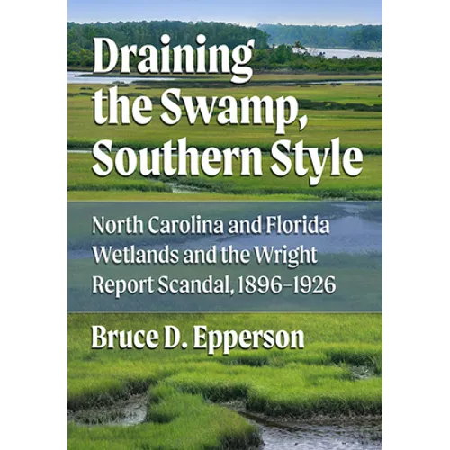 Draining the Swamp, Southern Style: North Carolina and Florida Wetlands and the Wright Report Scandal, 1896-1926