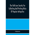 The Folk-Lore Society For Collecting And Printing Relics Of Popular Antiquities
