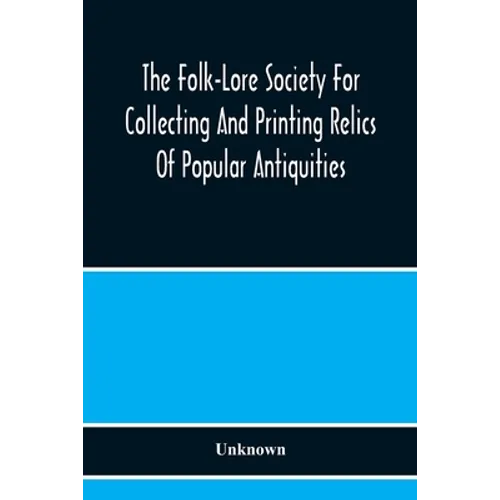 The Folk-Lore Society For Collecting And Printing Relics Of Popular Antiquities