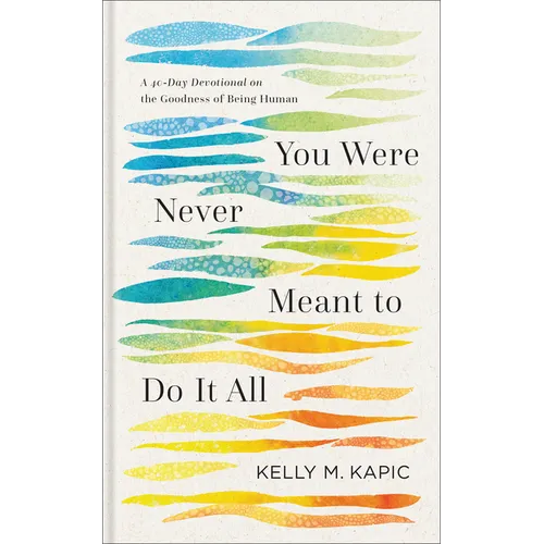You Were Never Meant to Do It All: A 40-Day Devotional on the Goodness of Being Human