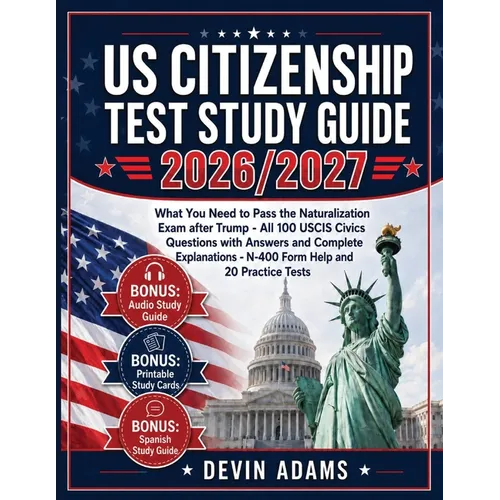 US Citizenship Test Study Guide: What you need to pass the Naturalization Exam without stress - All 100 USCIS CIVICS QUESTIONS with Answers and Comple