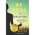 Be Still and Breathe: The Science of Prayer, Breathing and Powerful Words to Help Alleviate Anxiety in a Chaotic World
