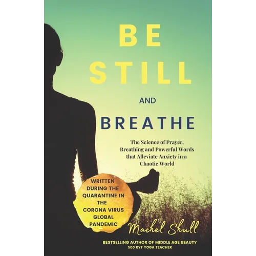 Be Still and Breathe: The Science of Prayer, Breathing and Powerful Words to Help Alleviate Anxiety in a Chaotic World