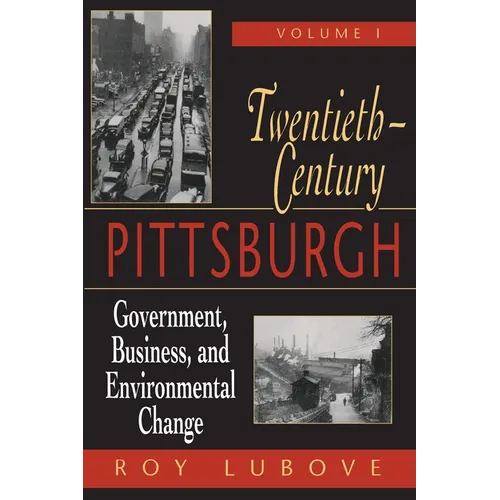 Twentieth-Century Pittsburgh, Volume One: Government, Business, and Environmental Change