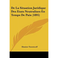 De La Situation Juridique Des Etats Neutralises En Temps De Paix (1895)
