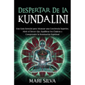 Despertar de la Kundalini: Una guía esencial para alcanzar una conciencia superior, abrir el tercer ojo, equilibrar los chakras y comprender la i