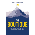 The Boutique: How to Start, Scale, and Sell a Professional Services Firm