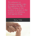 The influence of changing gender roles throughout the 18th & 19th Century on the position of women in the practice of midwifery and gynaecology