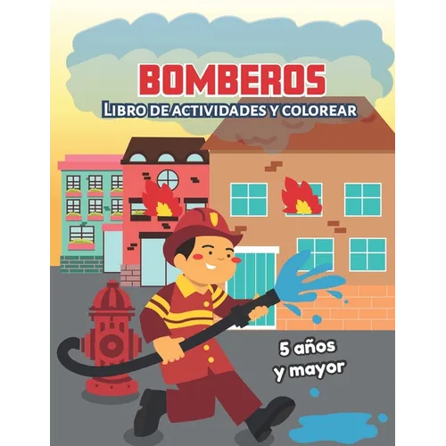Bomberos: Libro de actividades y colorear 5 años y mayor: Firefighters en Español, Abecedario, sopa de de letras, Numeros, Patrones, Dibujos