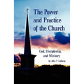 The Power and Practice of the Church: God, Discipleship, and Ministry