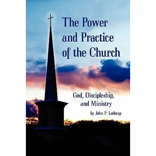The Power and Practice of the Church: God, Discipleship, and Ministry
