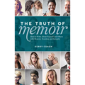 The Truth of Memoir: How to Write about Yourself and Others with Honesty, Emotion, and Integrity