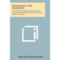 Apollonius The Nazarene: The Life And Teachings Of The Unknown World Teacher Of The First Century