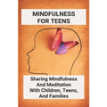 Mindfulness For Teens: Sharing Mindfulness And Meditation With Children, Teens, And Families: Mindful Games