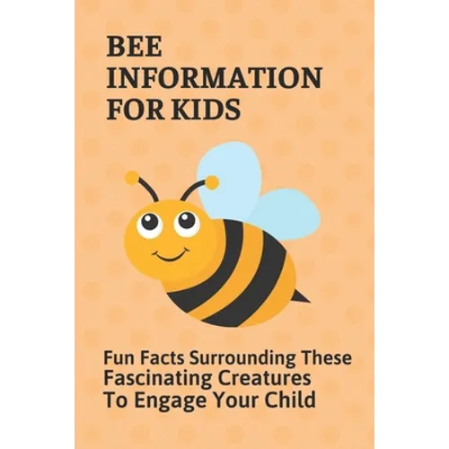 Bee Information For Kids: Fun Facts Surrounding These Fascinating Creatures To Engage Your Child: Facts About Bees