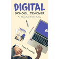 Digital School Teacher: The Ultimate Guide To Online Teaching