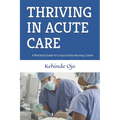 Thriving in Acute Care: A Practical Guide for a Successful Nursing Career