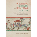 Weaving Words and Binding Bodies: The Poetics of Human Experience in Old English Literature