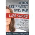 When Retirement Goes Bad Life Sucks: The Hidden Defect in Your Retirement Portfolio That Everyone Wants to Ignore