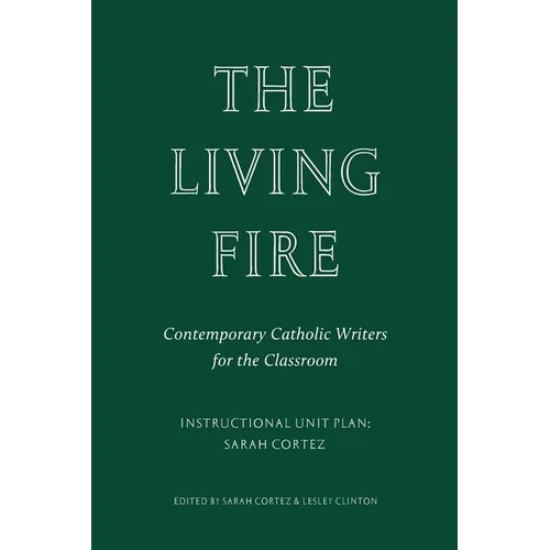 The Living Fire: Contemporary Catholic Writers for the Classroom: Sarah Cortez