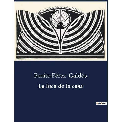 La loca de la casa: Exploración de la psique y la realidad en la obra de Benito Pérez Galdós