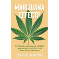 Marijuana Effects: Exposing Marijuana's Secrets and How It Effects Our Mind, Body and Soul