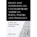 Essays and Interviews on Contemporary American Poets, Poetry, and Pedagogy: A Thirty-Year Creative Reading Workshop