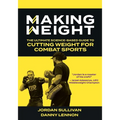 Making Weight: The Ultimate Science Based Guide to Cutting Weight for Combat Sports