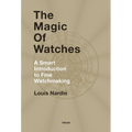 The Magic of Watches: A Smart Introduction to Fine Watchmaking