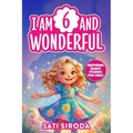 I Am 6 and Wonderful: 15 Inspiring Short Stories About Courage, Self-Love, Friendship, & Overcoming Fear in Just 5 Minutes a Day!